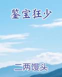 鉴宝狂少最新章节免费阅读