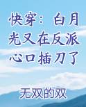 快穿:白月光又在反派心口插刀了在线