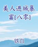 美人进城暴富[八零]免费阅读笔趣阁