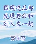 围观吃瓜却发现老公和别人在一起