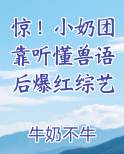 惊！小奶团靠听懂兽语后爆红综艺TXT小说