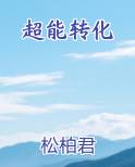 超能转化小说全文免费阅读